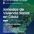 Jornadas de Vivienda Social en Cádiz 'La vivienda pública como pilar del estado social: retos emergentes y respuestas innovadoras'